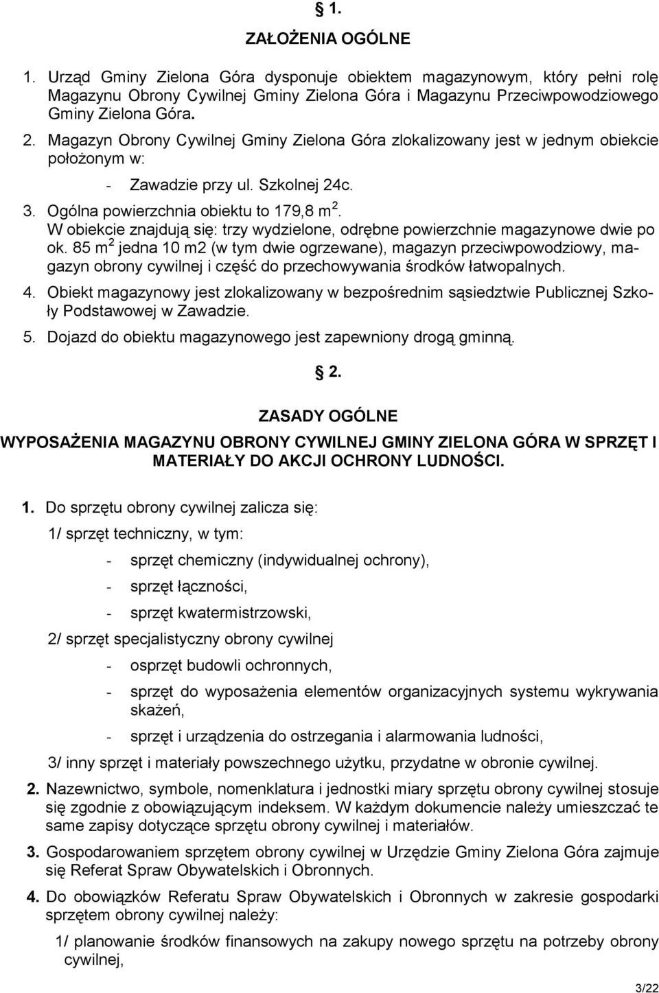 W obiekcie znajdują się: trzy wydzielone, odrębne powierzchnie magazynowe dwie po ok.