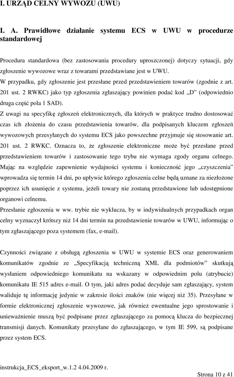 przedstawiane jest w UWU. W przypadku, gdy zgłoszenie jest przesłane przed przedstawieniem towarów (zgodnie z art. 201 ust.