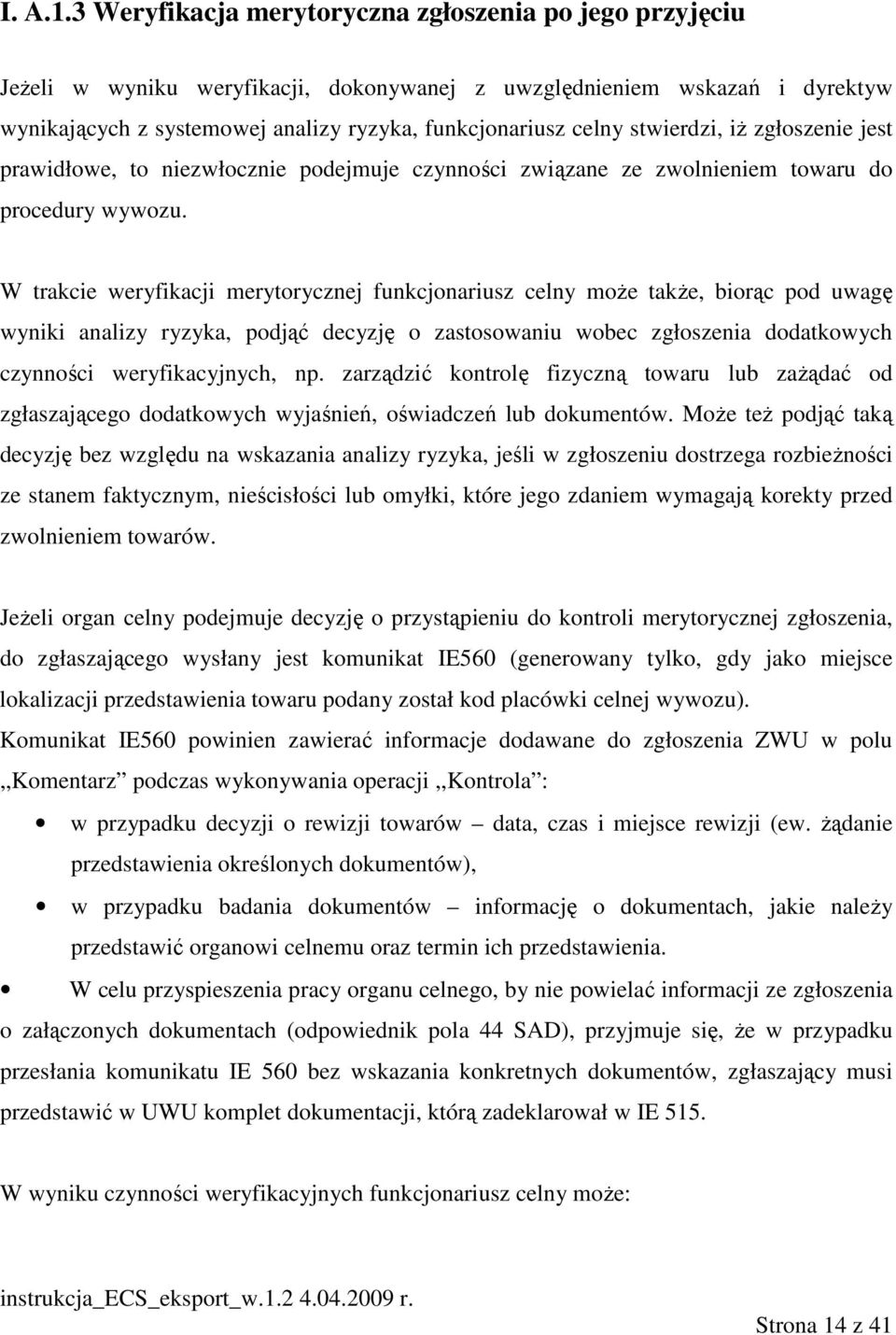 stwierdzi, iŝ zgłoszenie jest prawidłowe, to niezwłocznie podejmuje czynności związane ze zwolnieniem towaru do procedury wywozu.