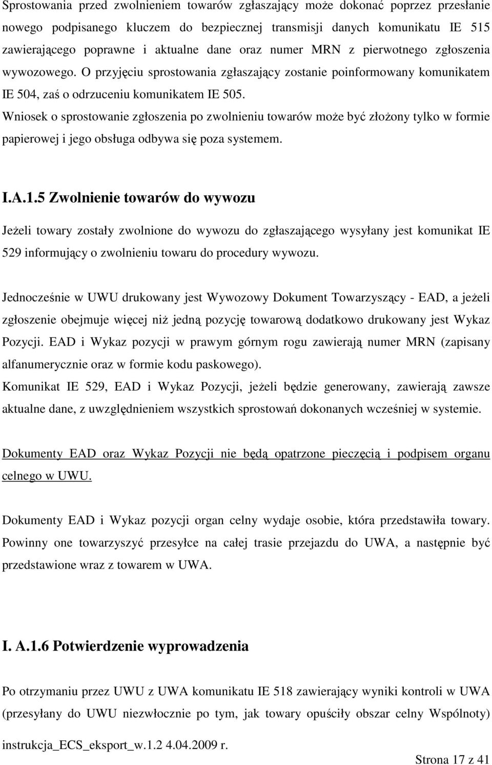 Wniosek o sprostowanie zgłoszenia po zwolnieniu towarów moŝe być złoŝony tylko w formie papierowej i jego obsługa odbywa się poza systemem. I.A.1.