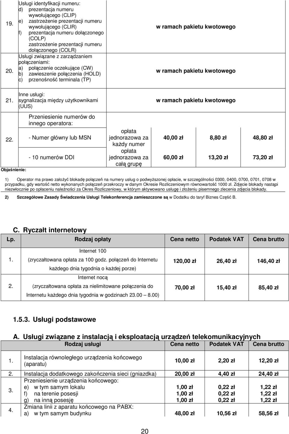 dołączonego (COLR) Usługi związane z zarządzaniem połączeniami: a) połączenie oczekujące (CW) b) zawieszenie połączenia (HOLD) c) przenośność terminala (TP) w ramach pakietu kwotowego w ramach