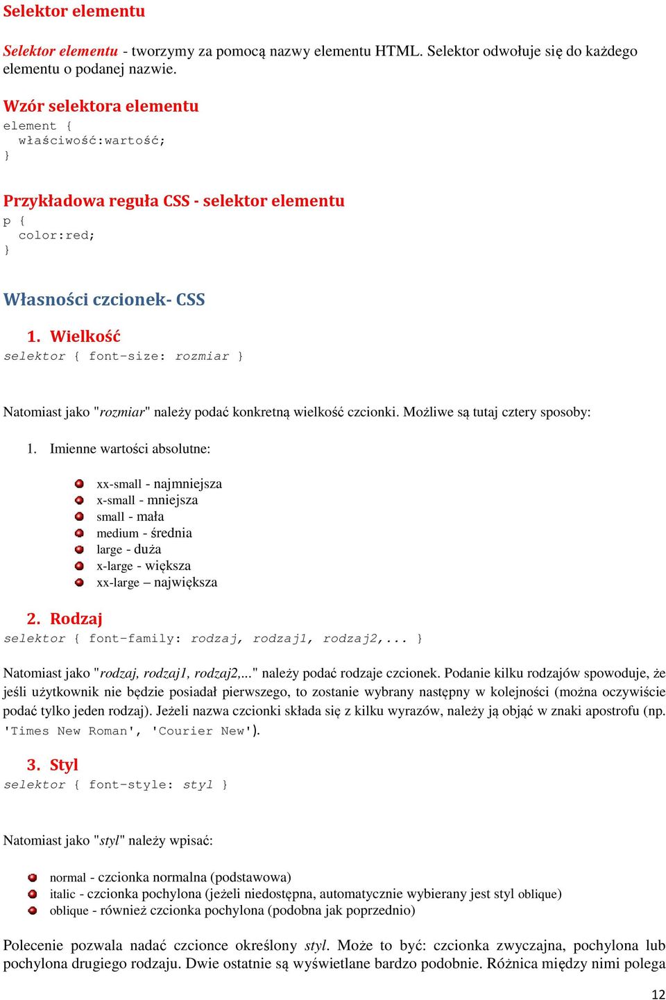 Wielkość selektor { font-size: rozmiar Natomiast jako "rozmiar" należy podać konkretną wielkość czcionki. Możliwe są tutaj cztery sposoby: 1.