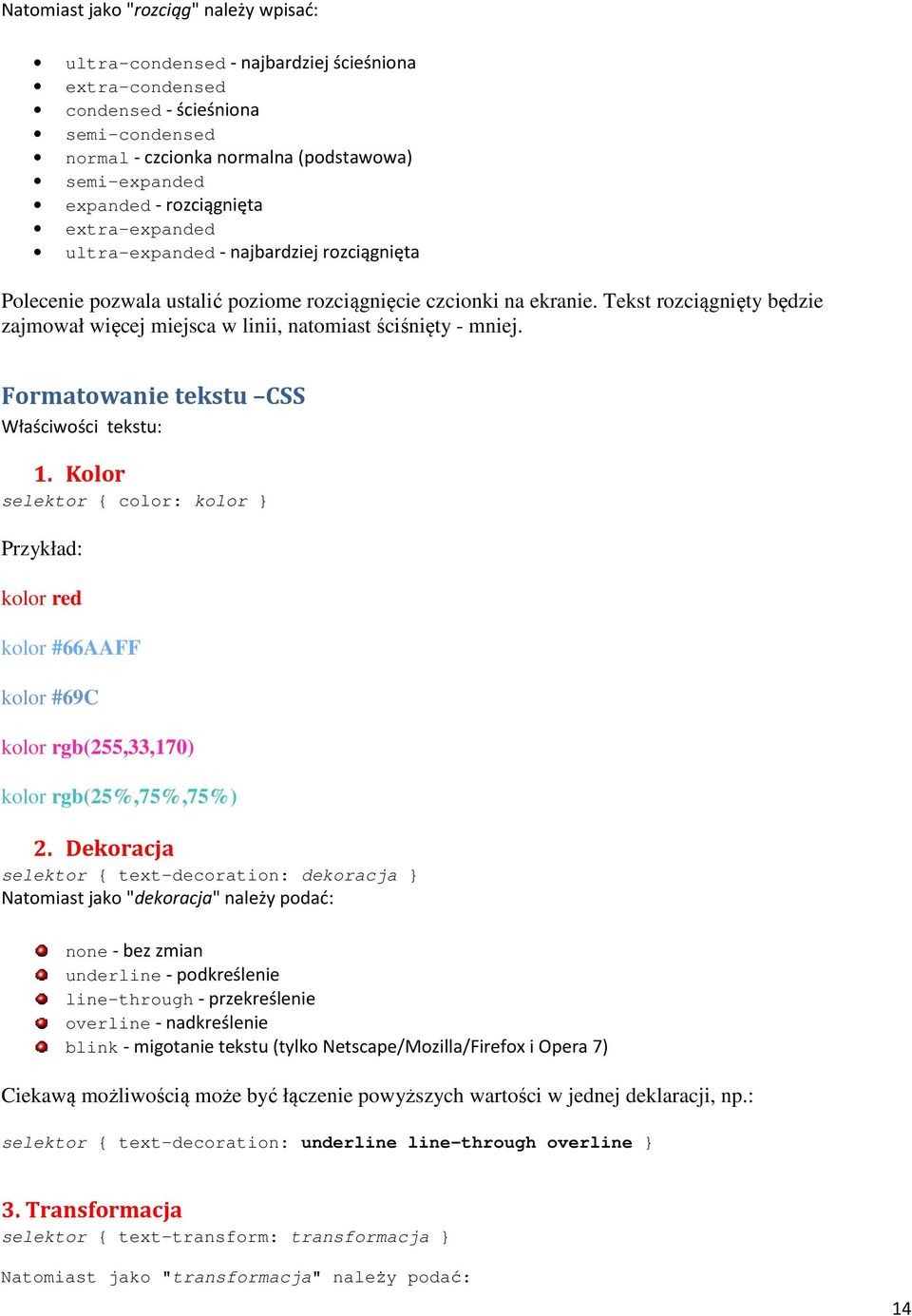 Tekst rozciągnięty będzie zajmował więcej miejsca w linii, natomiast ściśnięty - mniej. Formatowanie tekstu CSS Właściwości tekstu: 1.