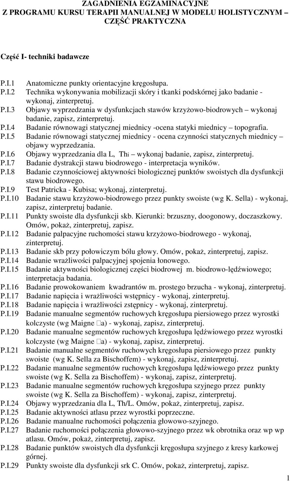 P.I.6 Objawy wyprzedzania dla L, Thi wykonaj badanie, zapisz, zinterpretuj. P.I.7 Badanie dystrakcji stawu biodrowego - interpretacja wyników. P.I.8 Badanie czynnościowej aktywności biologicznej punktów swoistych dla dysfunkcji stawu biodrowego.