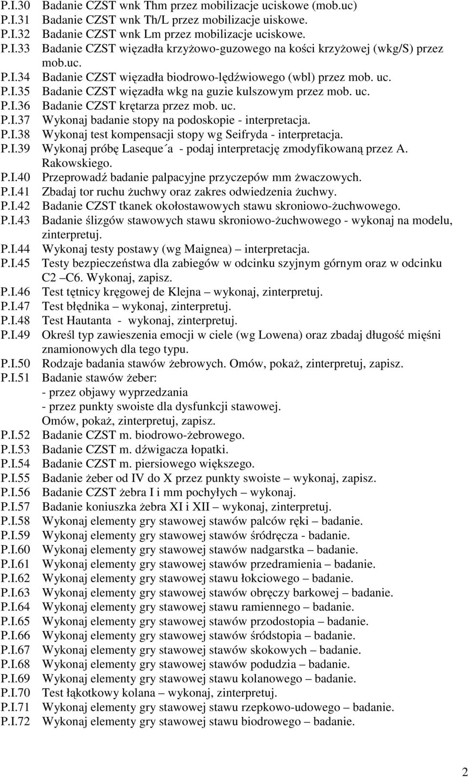 P.I.38 Wykonaj test kompensacji stopy wg Seifryda - interpretacja. P.I.39 Wykonaj próbę Laseque a - podaj interpretację zmodyfikowaną przez A. Rakowskiego. P.I.40 Przeprowadź badanie palpacyjne przyczepów mm Ŝwaczowych.