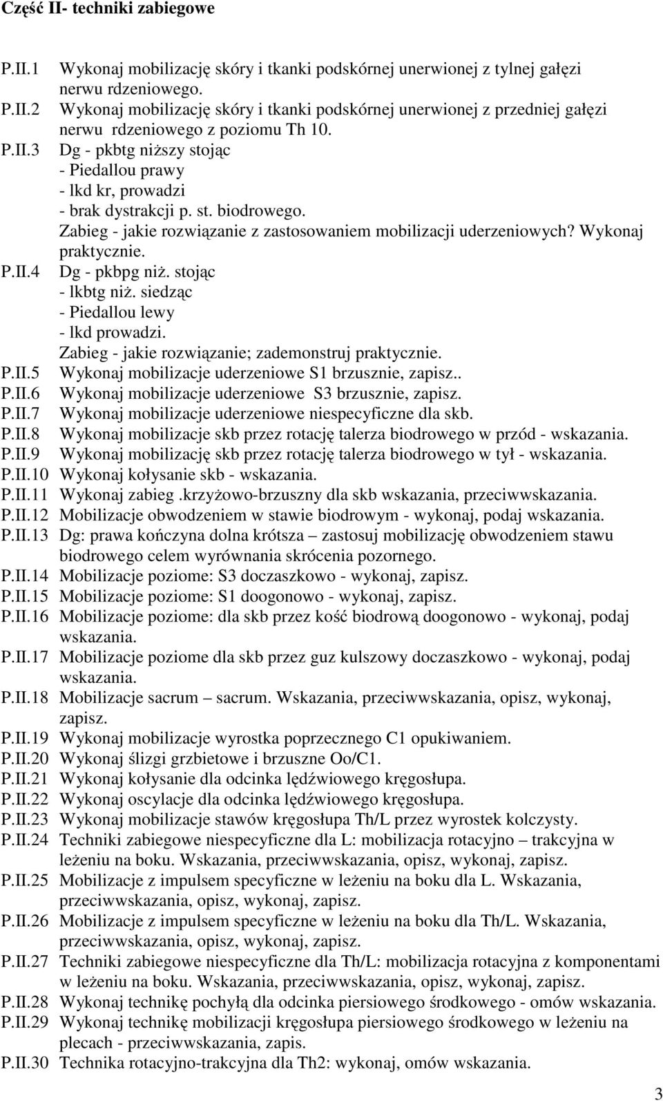 stojąc - lkbtg niŝ. siedząc - Piedallou lewy - lkd prowadzi. Zabieg - jakie rozwiązanie; zademonstruj praktycznie. P.II.5 Wykonaj mobilizacje uderzeniowe S1 brzusznie, zapisz.. P.II.6 Wykonaj mobilizacje uderzeniowe S3 brzusznie, zapisz.