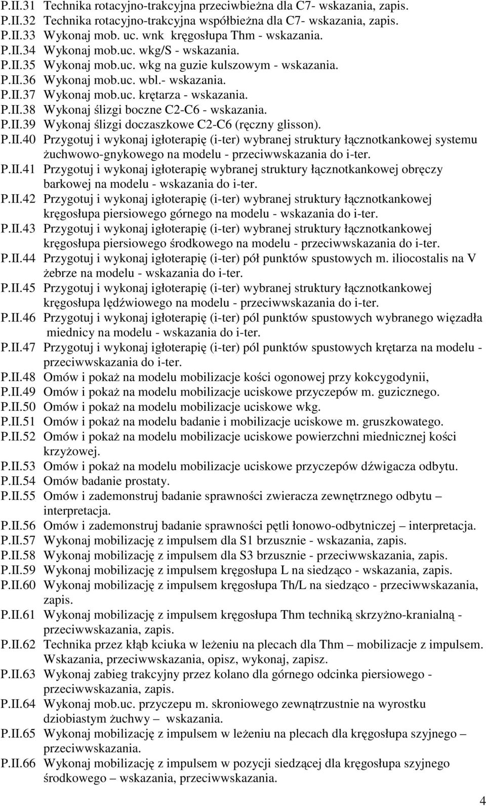 P.II.40 Przygotuj i wykonaj igłoterapię (i-ter) wybranej struktury łącznotkankowej systemu Ŝuchwowo-gnykowego na modelu - przeciwwskazania do i-ter. P.II.41 Przygotuj i wykonaj igłoterapię wybranej struktury łącznotkankowej obręczy barkowej na modelu - wskazania do i-ter.