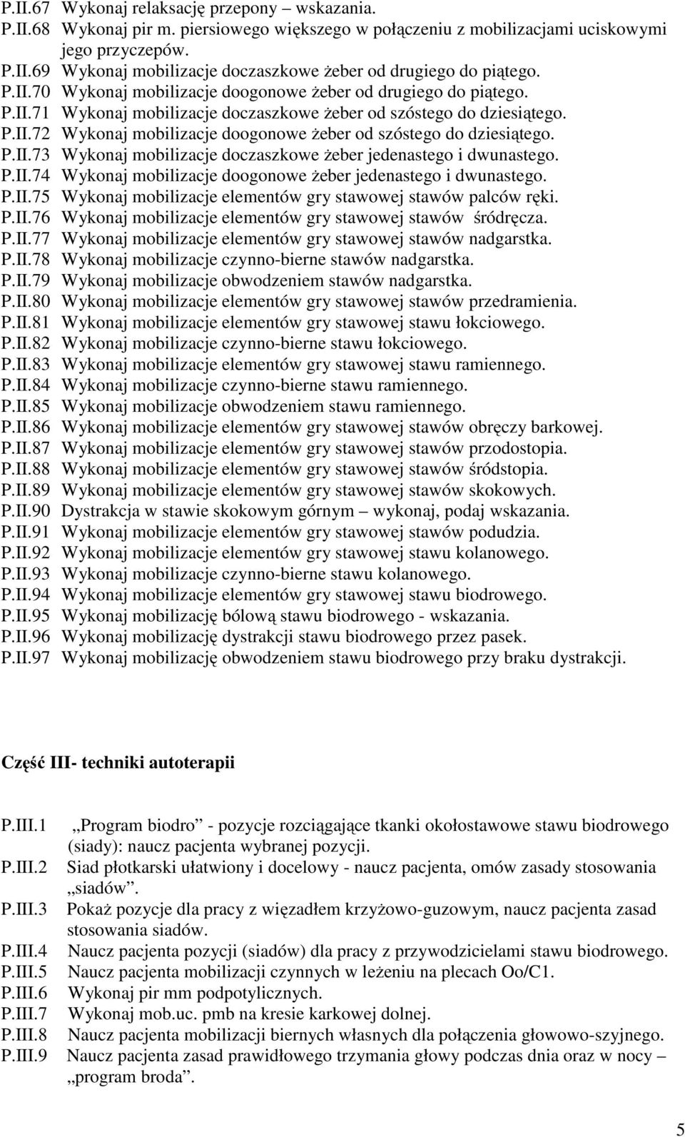 P.II.73 Wykonaj mobilizacje doczaszkowe Ŝeber jedenastego i dwunastego. P.II.74 Wykonaj mobilizacje doogonowe Ŝeber jedenastego i dwunastego. P.II.75 Wykonaj mobilizacje elementów gry stawowej stawów palców ręki.