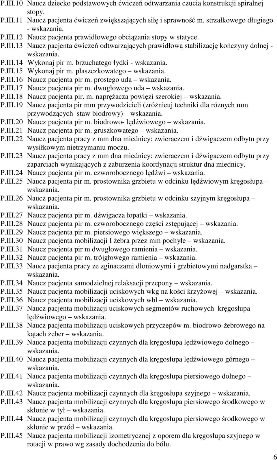 prostego uda P.III.17 Naucz pacjenta pir m. dwugłowego uda P.III.18 Naucz pacjenta pir. m. napręŝacza powięzi szerokiej P.III.19 Naucz pacjenta pir mm przywodzicieli (zróŝnicuj techniki dla róŝnych mm przywodzących staw biodrowy) P.