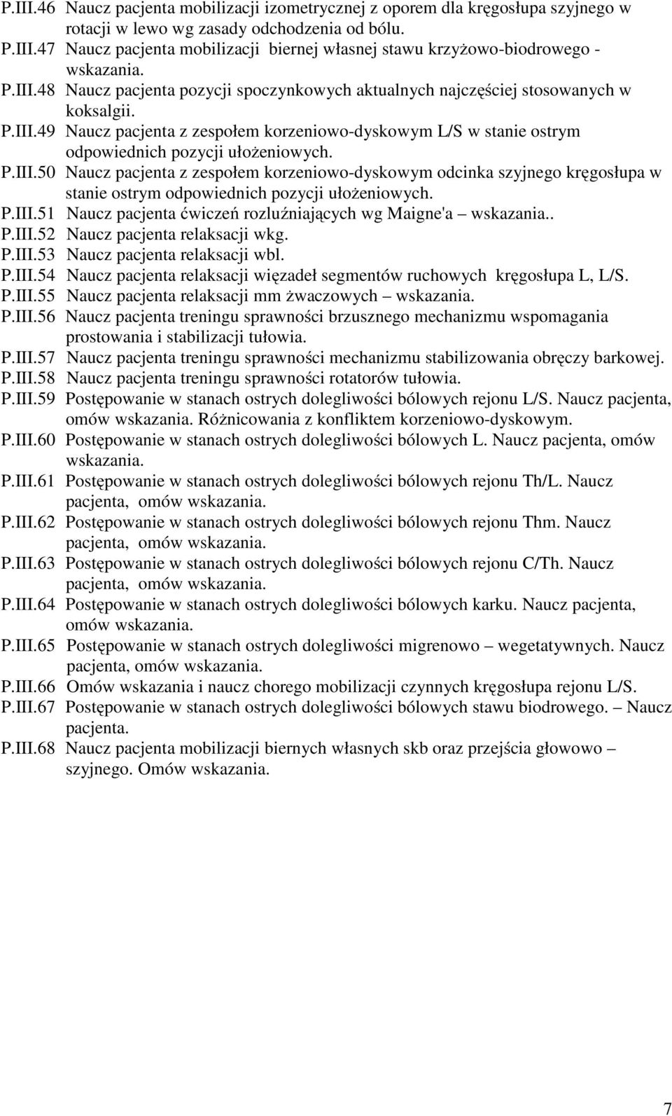 P.III.50 Naucz pacjenta z zespołem korzeniowo-dyskowym odcinka szyjnego kręgosłupa w stanie ostrym odpowiednich pozycji ułoŝeniowych. P.III.51 Naucz pacjenta ćwiczeń rozluźniających wg Maigne'a. P.III.52 Naucz pacjenta relaksacji wkg.