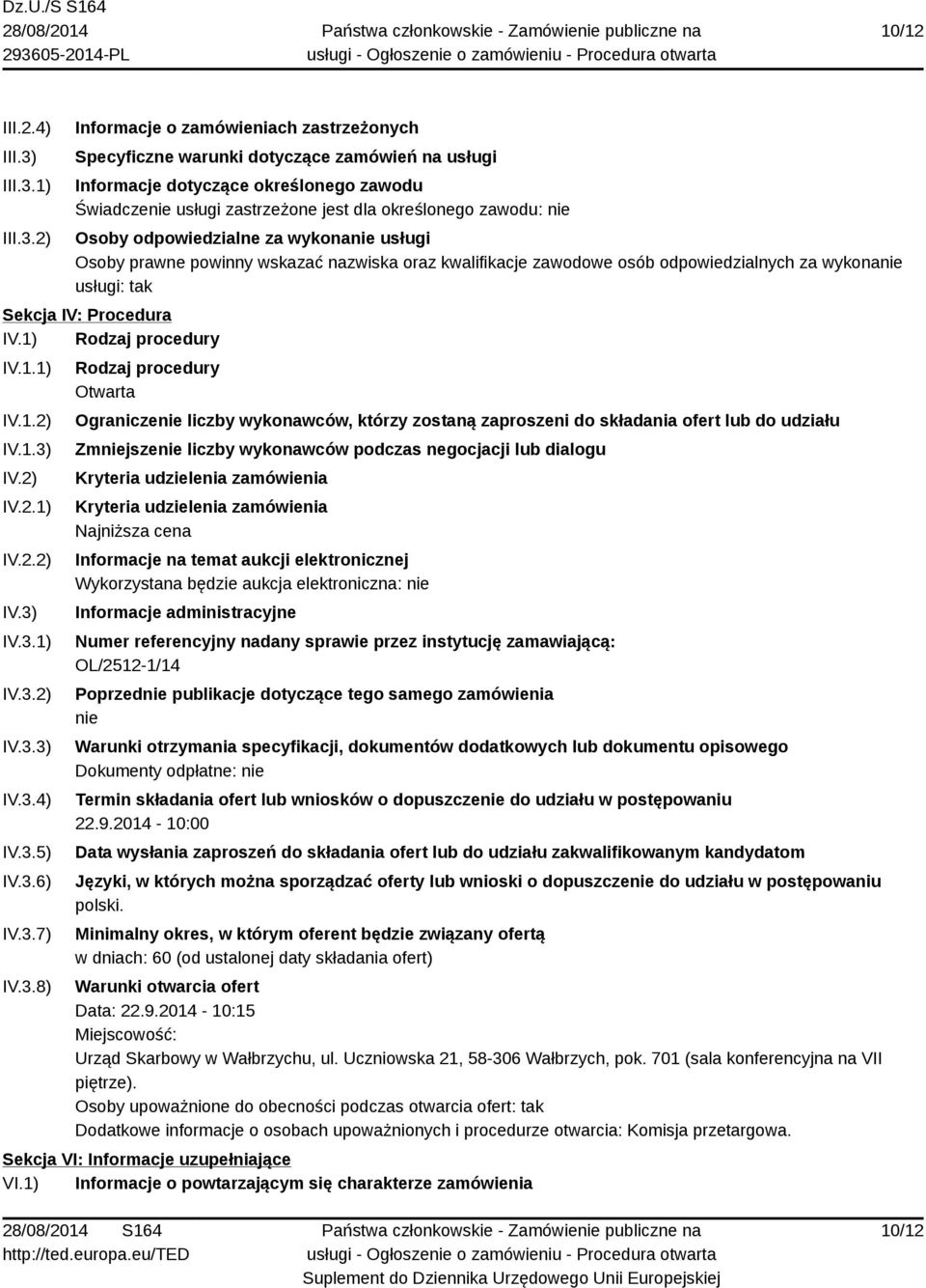 1) 2) Informacje o zamówieniach zastrzeżonych Specyficzne warunki dotyczące zamówień na usługi Informacje dotyczące określonego zawodu Świadczenie usługi zastrzeżone jest dla określonego zawodu: nie