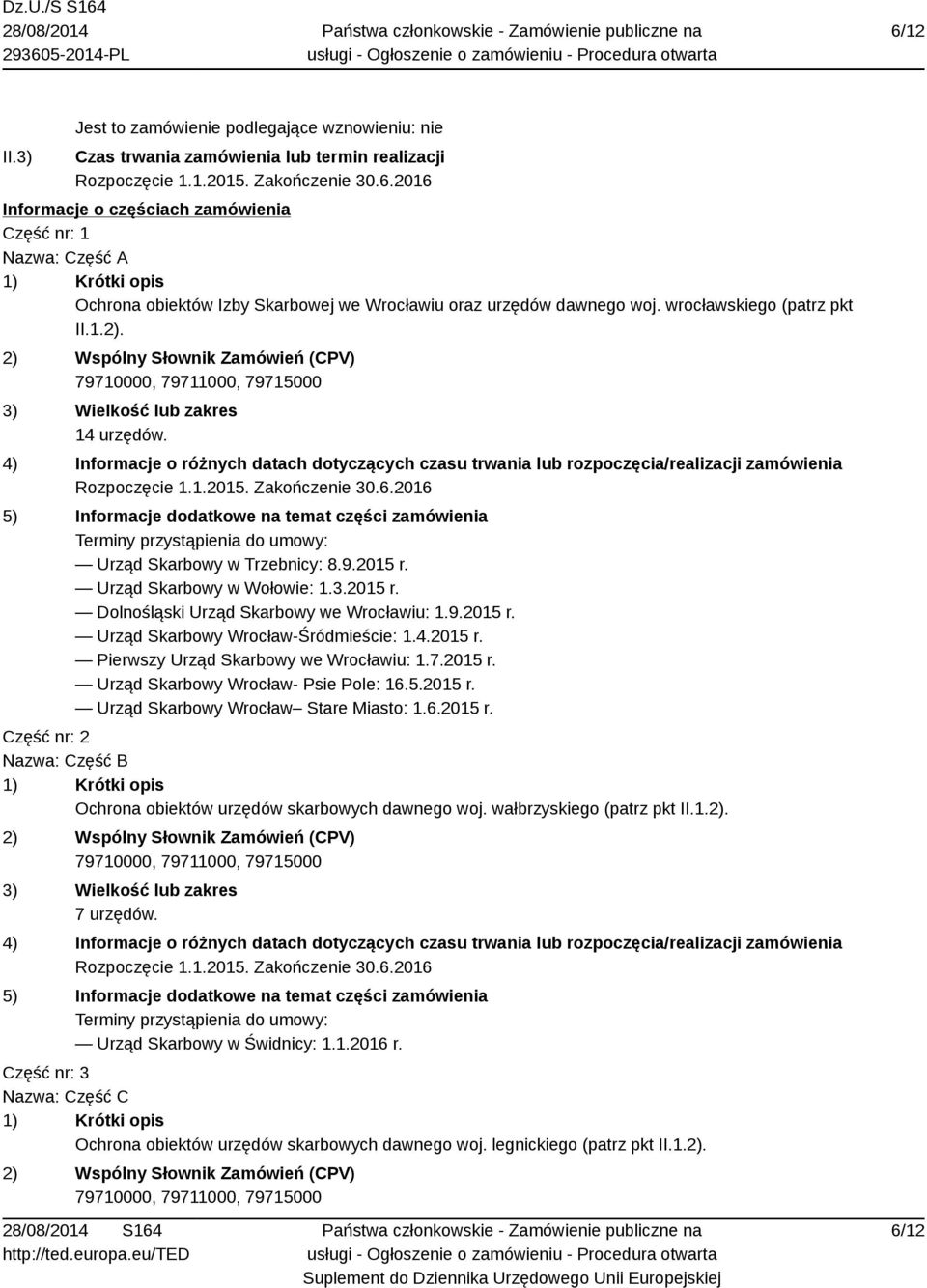 4) Informacje o różnych datach dotyczących czasu trwania lub rozpoczęcia/realizacji zamówienia Rozpoczęcie 1.1.2015. Zakończenie 30.6.