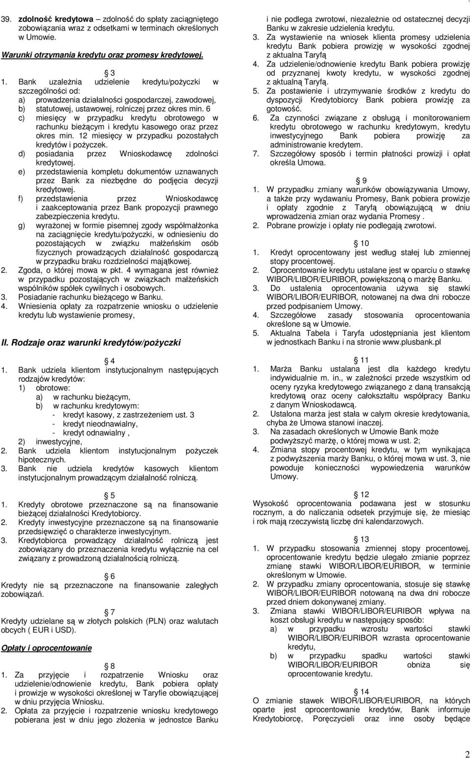 6 c) miesięcy w przypadku kredytu obrotowego w rachunku bieżącym i kredytu kasowego oraz przez okres min. 12 miesięcy w przypadku pozostałych kredytów i pożyczek.
