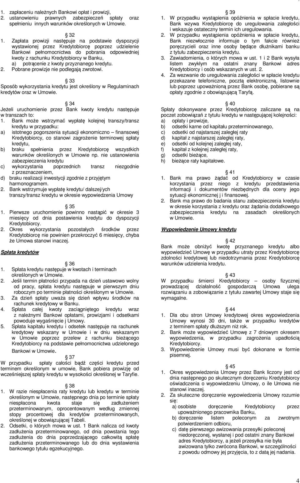 potrącenie z kwoty przyznanego kredytu. 2. Pobrane prowizje nie podlegają zwrotowi. 33 Sposób wykorzystania kredytu jest określony w Regulaminach kredytów oraz w Umowie.