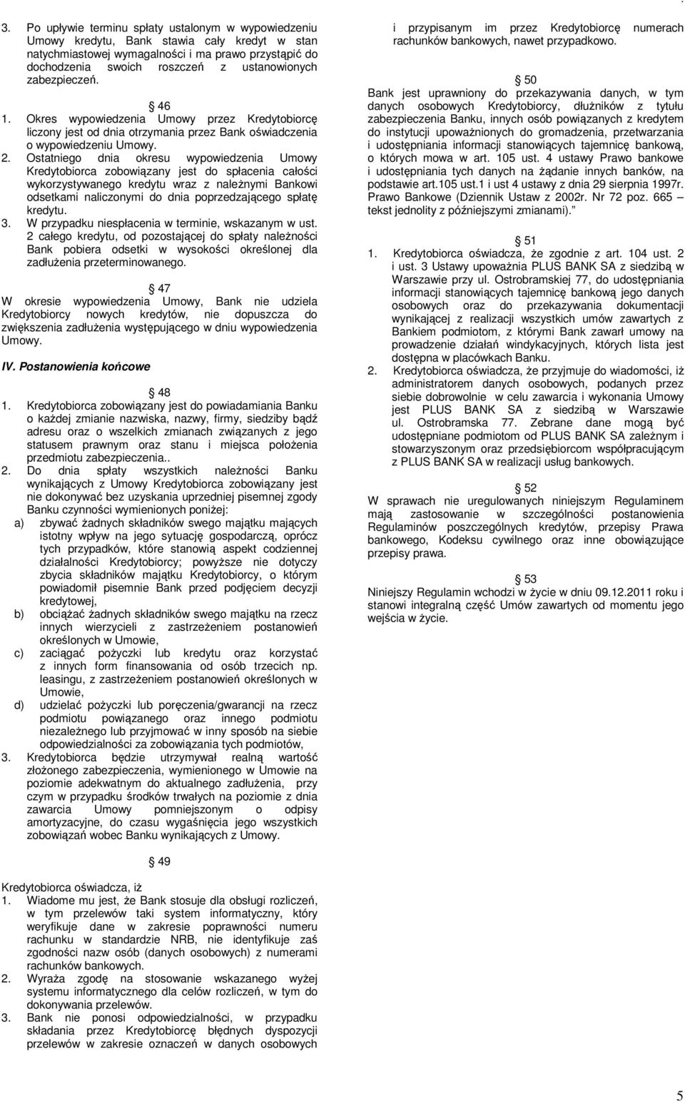 Ostatniego dnia okresu wypowiedzenia Umowy Kredytobiorca zobowiązany jest do spłacenia całości wykorzystywanego kredytu wraz z należnymi Bankowi odsetkami naliczonymi do dnia poprzedzającego spłatę