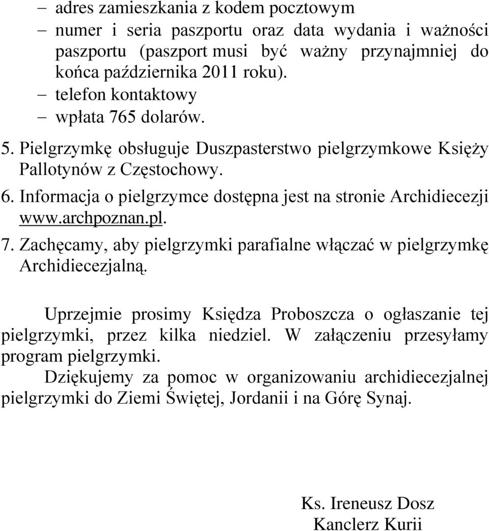 Informacja o pielgrzymce dostępna jest na stronie Archidiecezji www.archpoznan.pl. 7. Zachęcamy, aby pielgrzymki parafialne włączać w pielgrzymkę Archidiecezjalną.