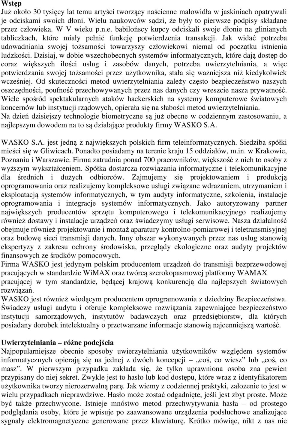 Jak widać potrzeba udowadniania swojej tożsamości towarzyszy człowiekowi niemal od początku istnienia ludzkości.