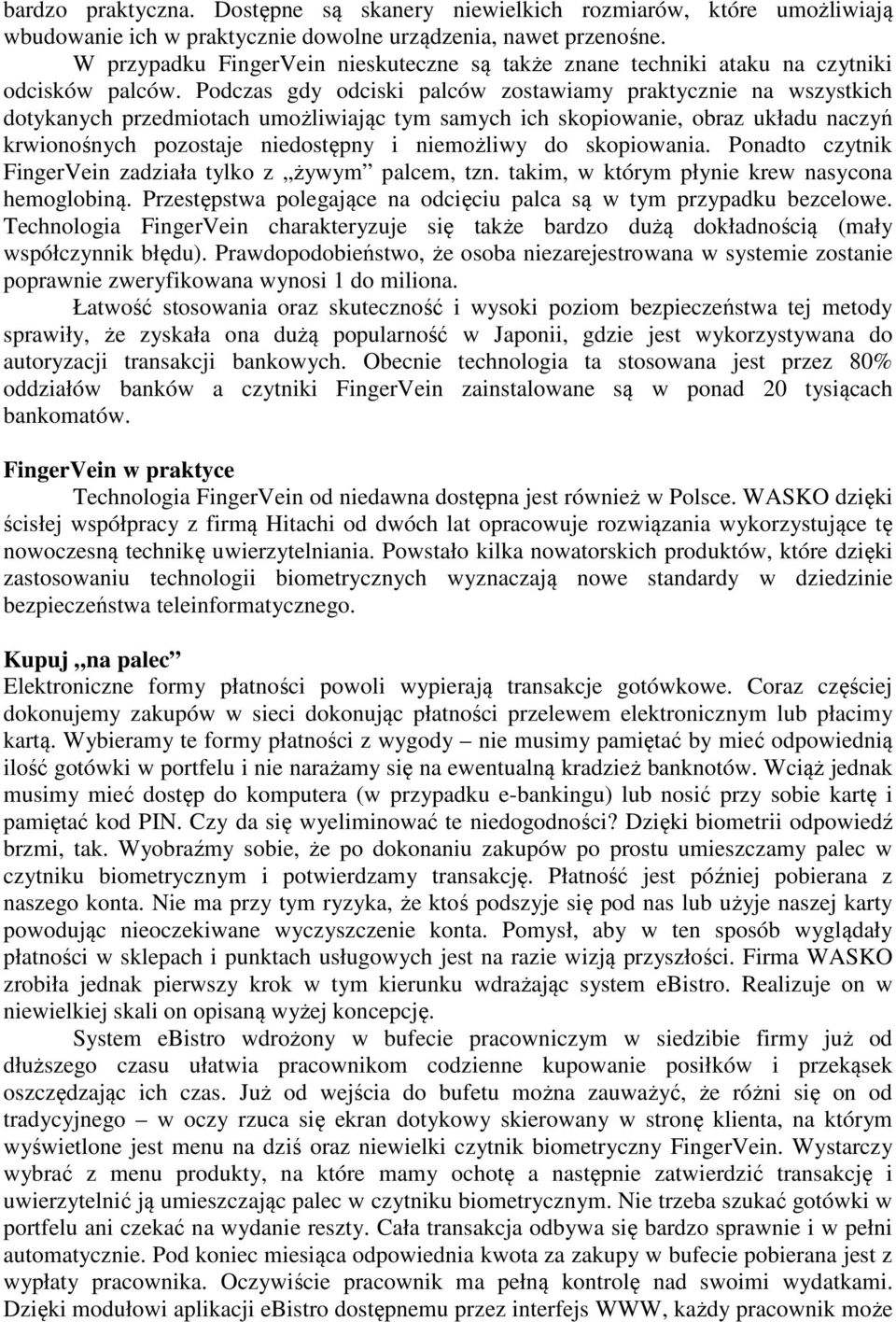 Podczas gdy odciski palców zostawiamy praktycznie na wszystkich dotykanych przedmiotach umożliwiając tym samych ich skopiowanie, obraz układu naczyń krwionośnych pozostaje niedostępny i niemożliwy do