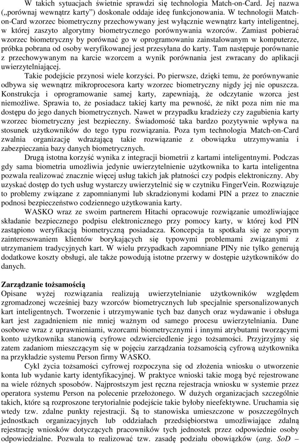 Zamiast pobierać wzorzec biometryczny by porównać go w oprogramowaniu zainstalowanym w komputerze, próbka pobrana od osoby weryfikowanej jest przesyłana do karty.