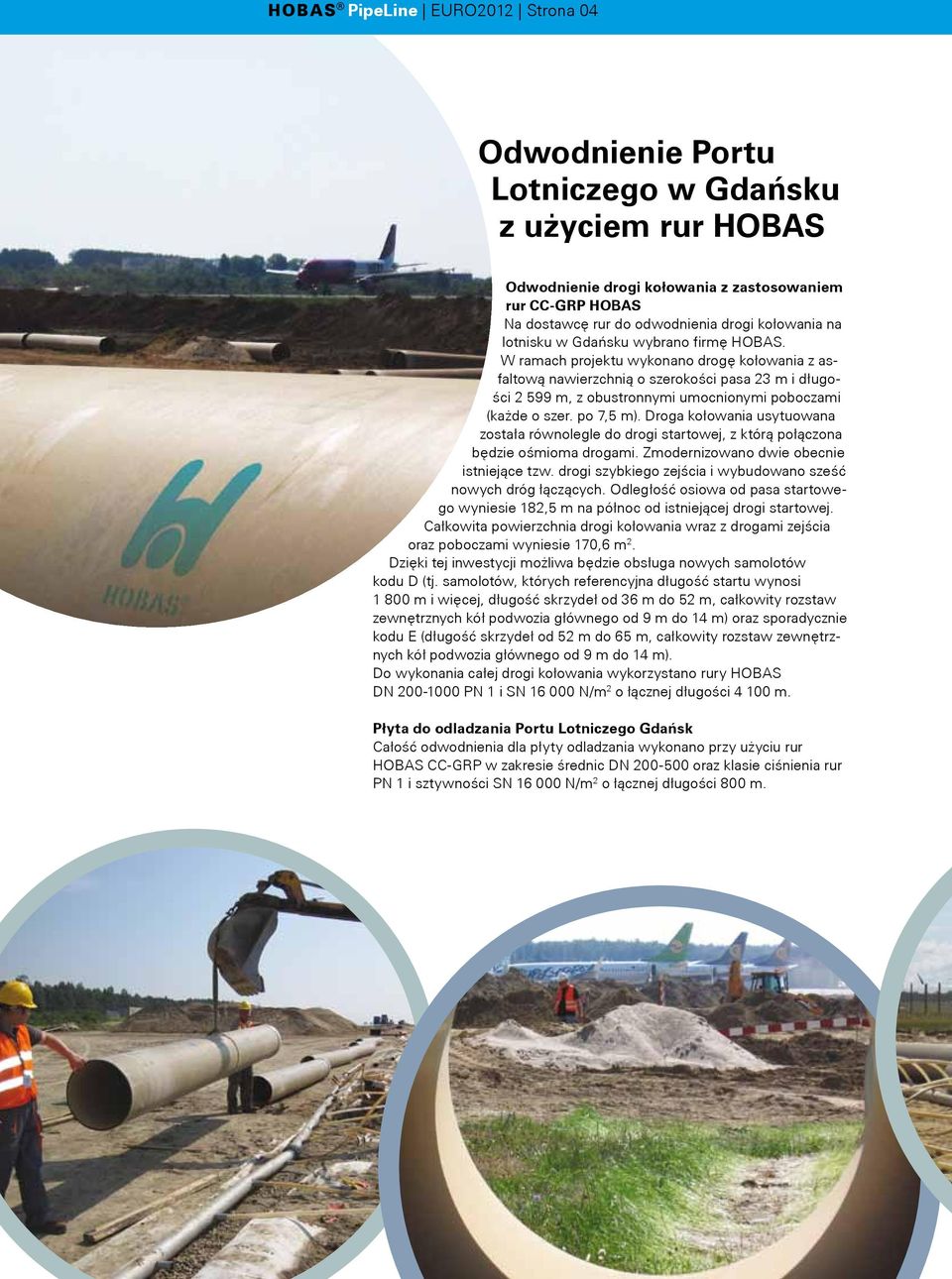 W ramach projektu wykonano drogę kołowania z asfaltową nawierzchnią o szerokości pasa 23 m i długości 2 599 m, z obustronnymi umocnionymi poboczami (każde o szer. po 7,5 m).