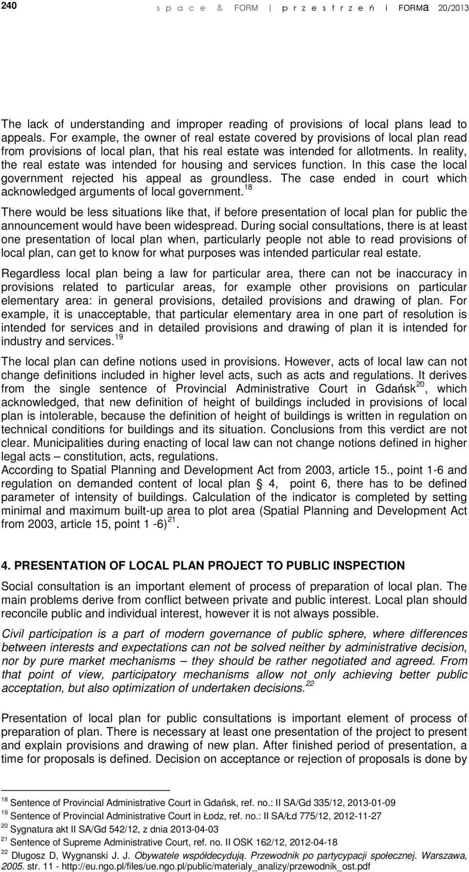 In reality, the real estate was intended for housing and services function. In this case the local government rejected his appeal as groundless.