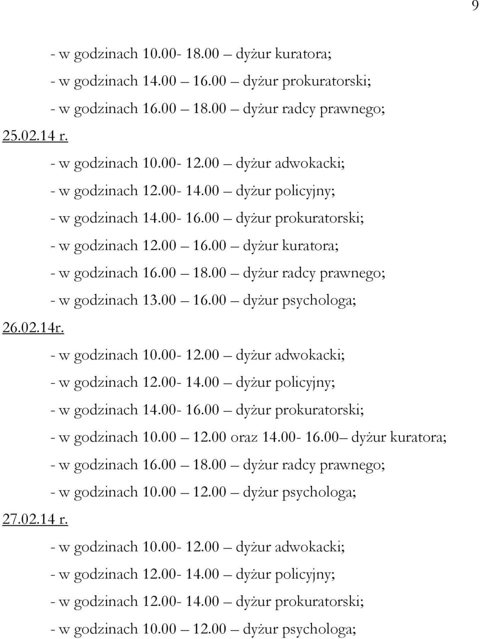 00 dyżur radcy prawnego; - w godzinach 13.00 16.00 dyżur psychologa; 26.02.14r. - w godzinach 10.00-12.00 dyżur adwokacki; - w godzinach 12.00-14.00 dyżur policyjny; - w godzinach 14.00-16.