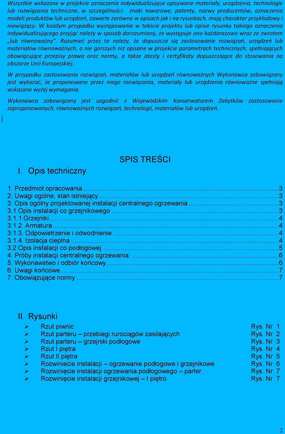 W każdym przypadku występowania w tekście projektu lub opisie rysunku takiego oznaczenia indywidualizującego przyjąd należy w sposób dorozumiany, że występuje ono każdorazowo wraz ze zwrotem lub