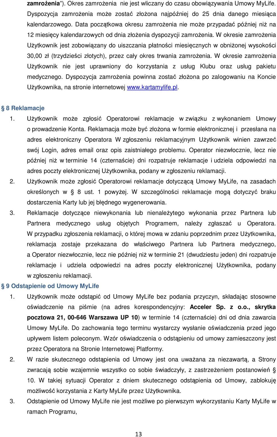W okresie zamrożenia Użytkownik jest zobowiązany do uiszczania płatności miesięcznych w obniżonej wysokości 30,00 zł (trzydzieści złotych), przez cały okres trwania zamrożenia.