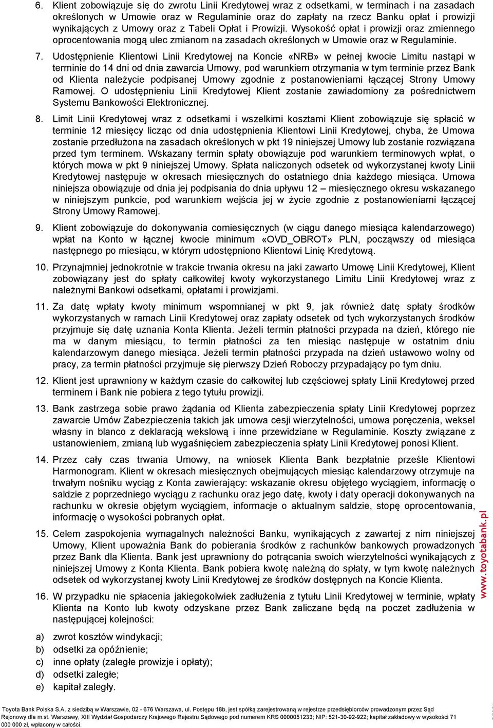 Udostępnienie Klientowi Linii Kredytowej na Koncie «NRB» w pełnej kwocie Limitu nastąpi w terminie do 14 dni od dnia zawarcia Umowy, pod warunkiem otrzymania w tym terminie przez Bank od Klienta