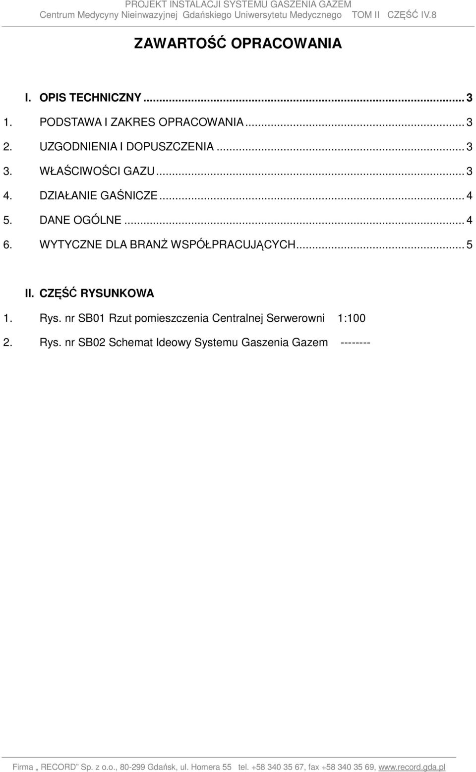 DANE OGÓLNE... 4 6. WYTYCZNE DLA BRANŻ WSPÓŁPRACUJĄCYCH... 5 II. CZĘŚĆ RYSUNKOWA 1. Rys.