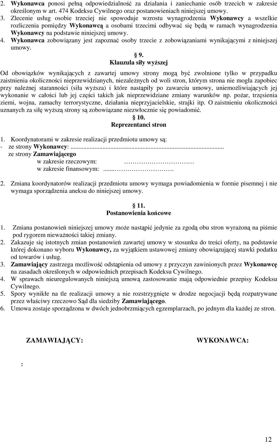 podstawie niniejszej umowy. 4. Wykonawca zobowiązany jest zapoznać osoby trzecie z zobowiązaniami wynikającymi z niniejszej umowy. 9.