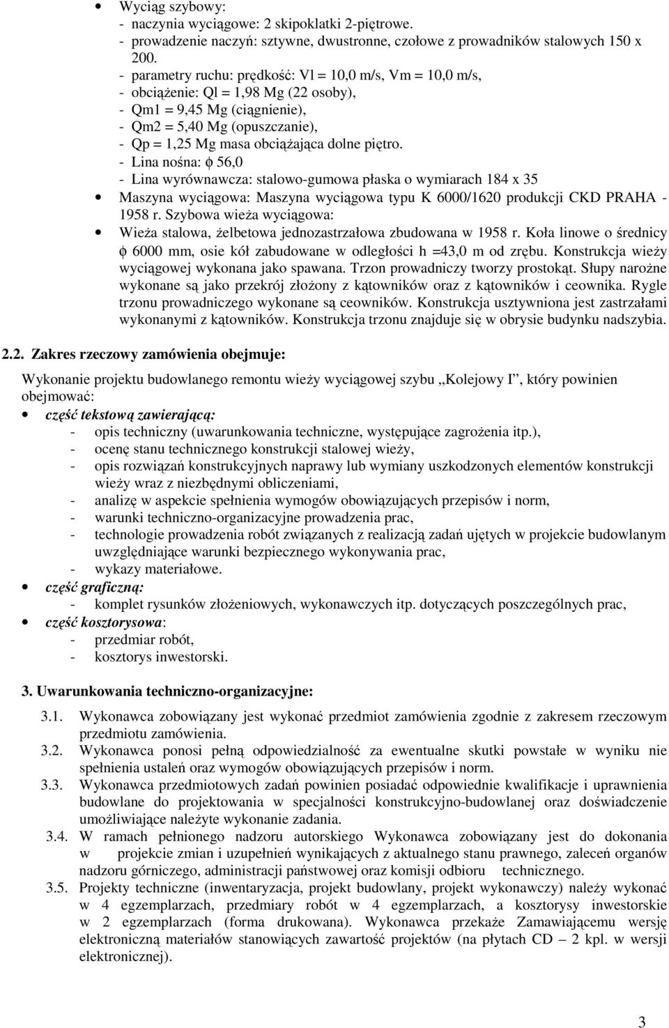 piętro. - Lina nośna: φ 56,0 - Lina wyrównawcza: stalowo-gumowa płaska o wymiarach 184 x 35 Maszyna wyciągowa: Maszyna wyciągowa typu K 6000/1620 produkcji CKD PRAHA - 1958 r.