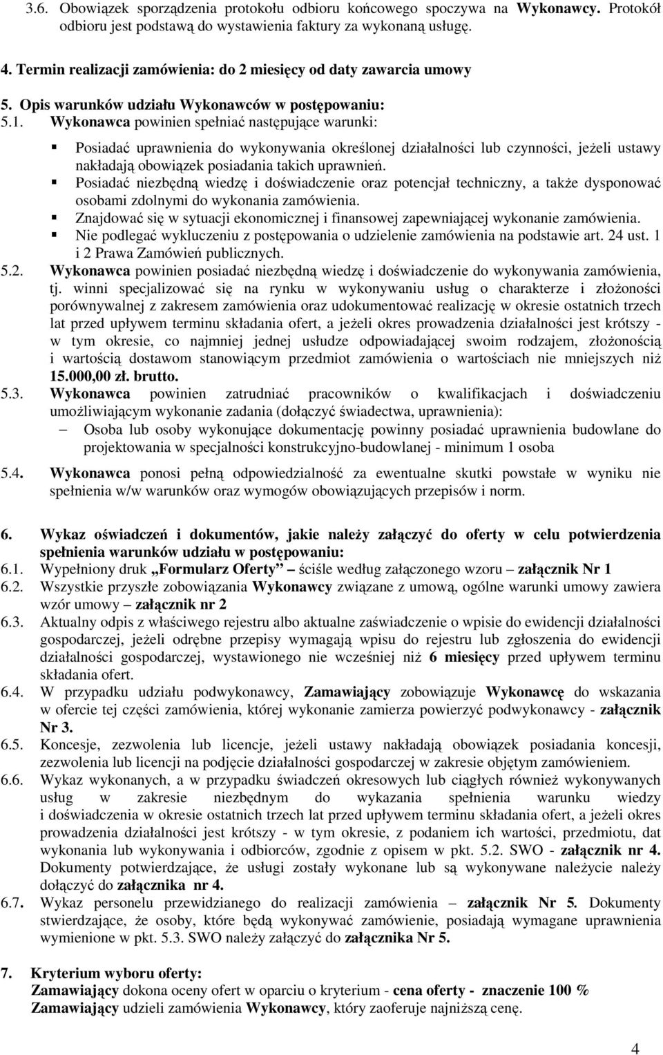 Wykonawca powinien spełniać następujące warunki: Posiadać uprawnienia do wykonywania określonej działalności lub czynności, jeżeli ustawy nakładają obowiązek posiadania takich uprawnień.