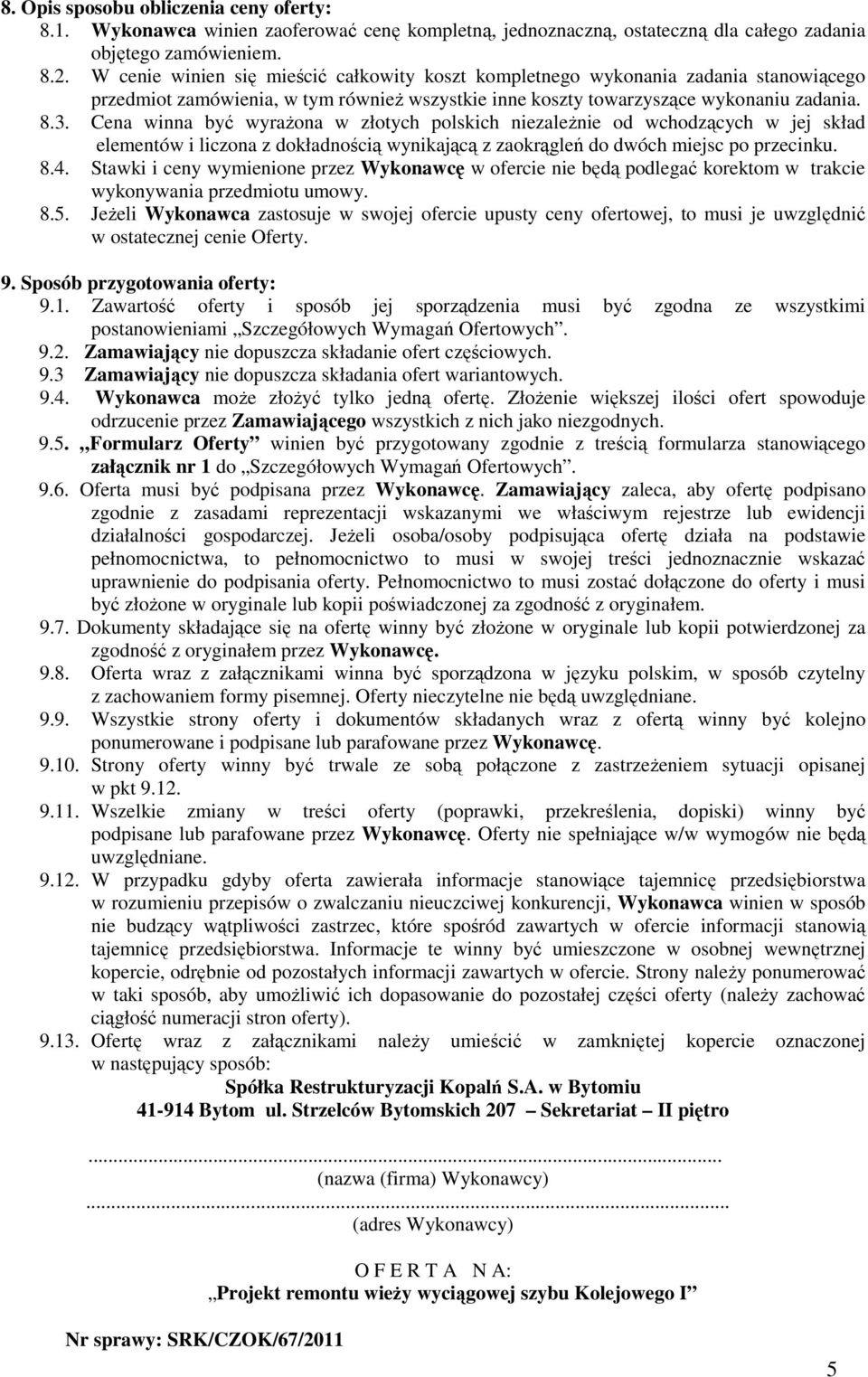 Cena winna być wyrażona w złotych polskich niezależnie od wchodzących w jej skład elementów i liczona z dokładnością wynikającą z zaokrągleń do dwóch miejsc po przecinku. 8.4.
