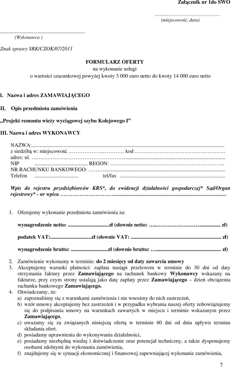 Opis przedmiotu zamówienia Projekt remontu wieży wyciągowej szybu Kolejowego I III. Nazwa i adres WYKONAWCY NAZWA:... z siedzibą w: miejscowość.. kod adres: ul.... NIP... REGON:.