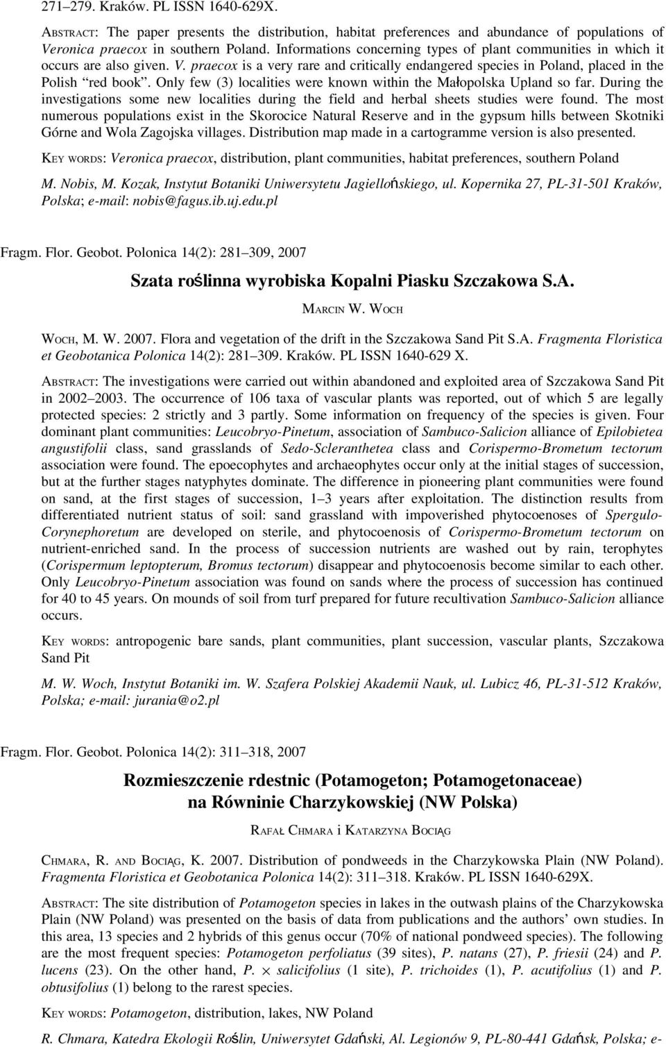 Only few (3) localities were known within the Mał opolska Upland so far. During the investigations some new localities during the field and herbal sheets studies were found.