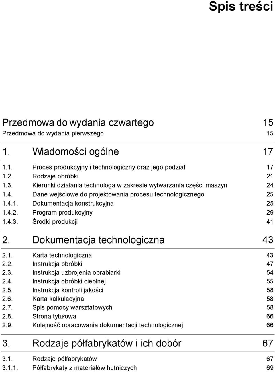 4.3. Środki produkcji 41 2. Dokumentacja technologiczna 43 2.1. Karta technologiczna 43 2.2. Instrukcja obróbki 47 2.3. Instrukcja uzbrojenia obrabiarki 54 2.4. Instrukcja obróbki cieplnej 55 2.5. Instrukcja kontroli jakości 58 2.