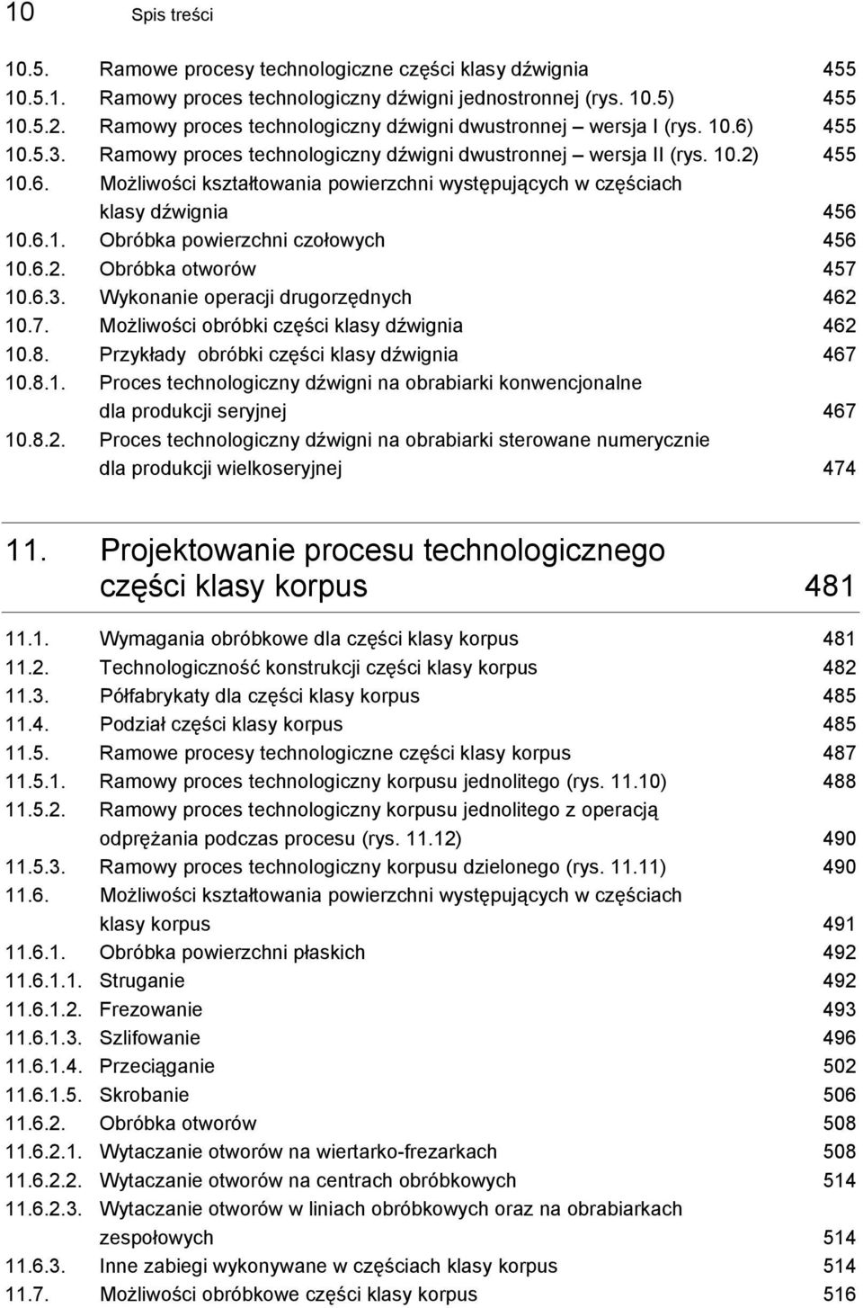 6.1. Obróbka powierzchni czołowych 456 10.6.2. Obróbka otworów 457 10.6.3. Wykonanie operacji drugorzędnych 462 10.7. Możliwości obróbki części klasy dźwignia 462 10.8.