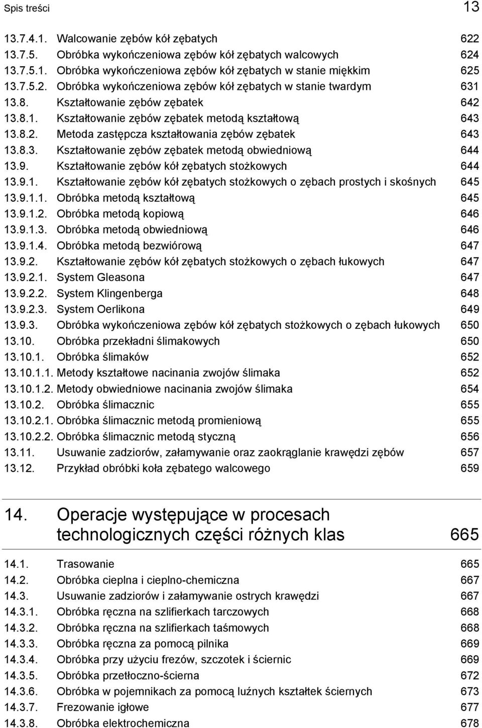 9. Kształtowanie zębów kół zębatych stożkowych 644 13.9.1. Kształtowanie zębów kół zębatych stożkowych o zębach prostych i skośnych 645 13.9.1.1. Obróbka metodą kształtową 645 13.9.1.2.