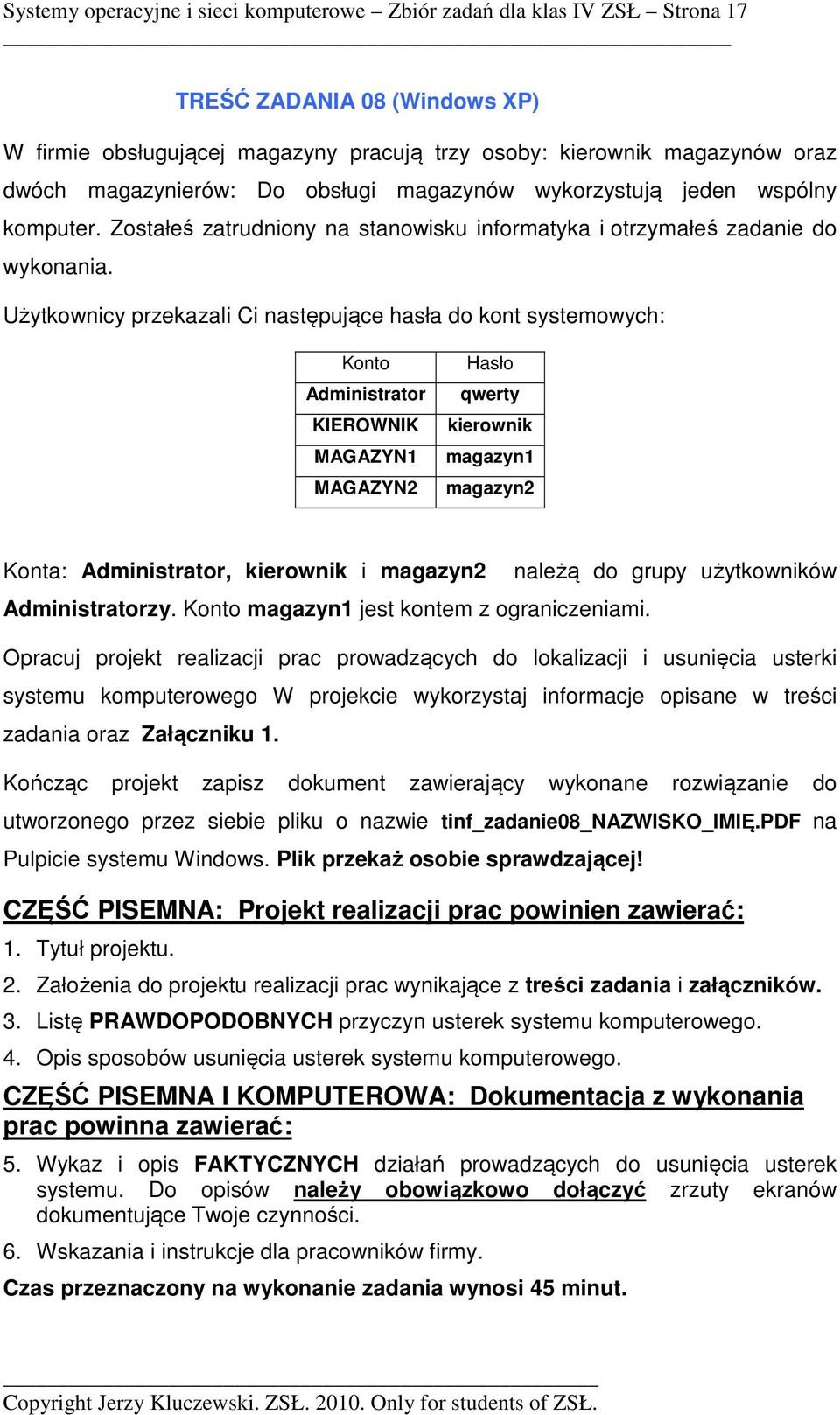 Użytkownicy przekazali Ci następujące hasła do kont systemowych: Konto KIEROWNIK MAGAZYN1 MAGAZYN2 Hasło qwerty kierownik magazyn1 magazyn2 Konta:, kierownik i magazyn2 zy.