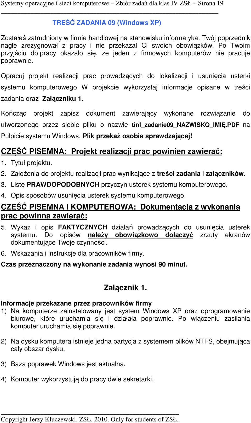 Opracuj projekt realizacji prac prowadzących do lokalizacji i usunięcia usterki systemu komputerowego W projekcie wykorzystaj informacje opisane w treści zadania oraz Załączniku 1.