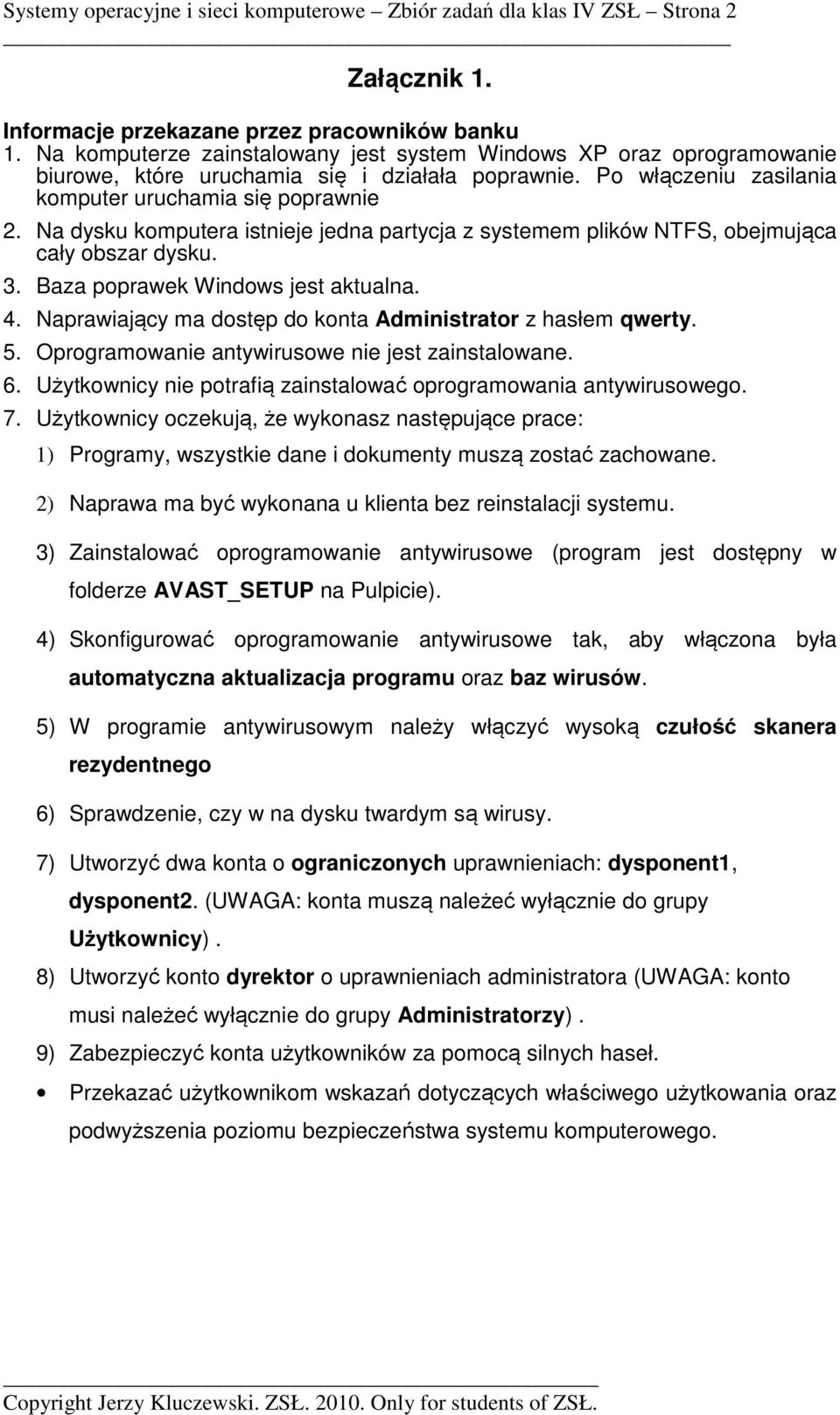 Na dysku komputera istnieje jedna partycja z systemem plików NTFS, obejmująca cały obszar dysku. 3. Baza poprawek Windows jest aktualna. 4. Naprawiający ma dostęp do konta z hasłem qwerty. 5.