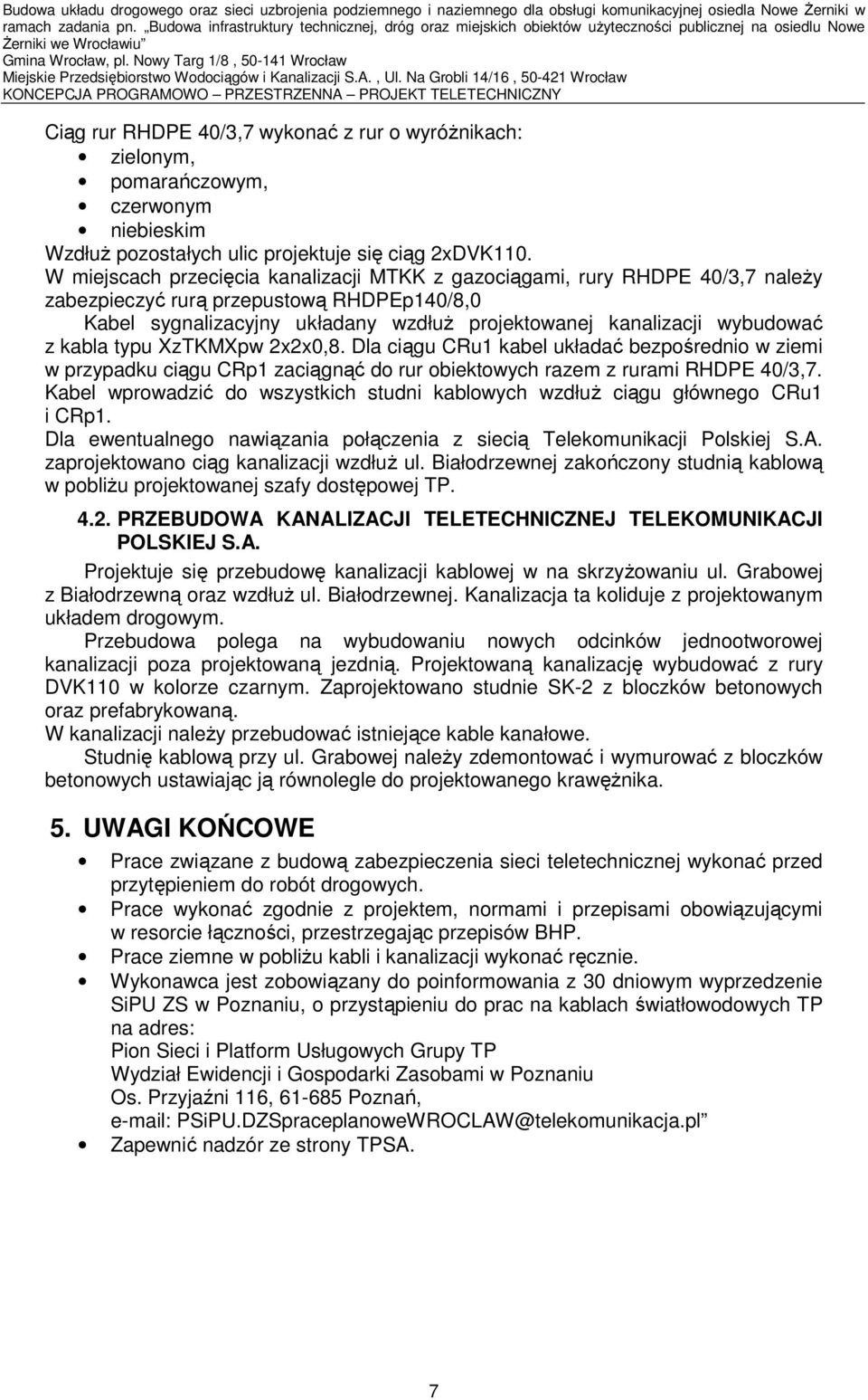 kabla typu XzTKMXpw 2x2x0,8. Dla ciągu CRu1 kabel układać bezpośrednio w ziemi w przypadku ciągu CRp1 zaciągnąć do rur obiektowych razem z rurami RHDPE 40/3,7.