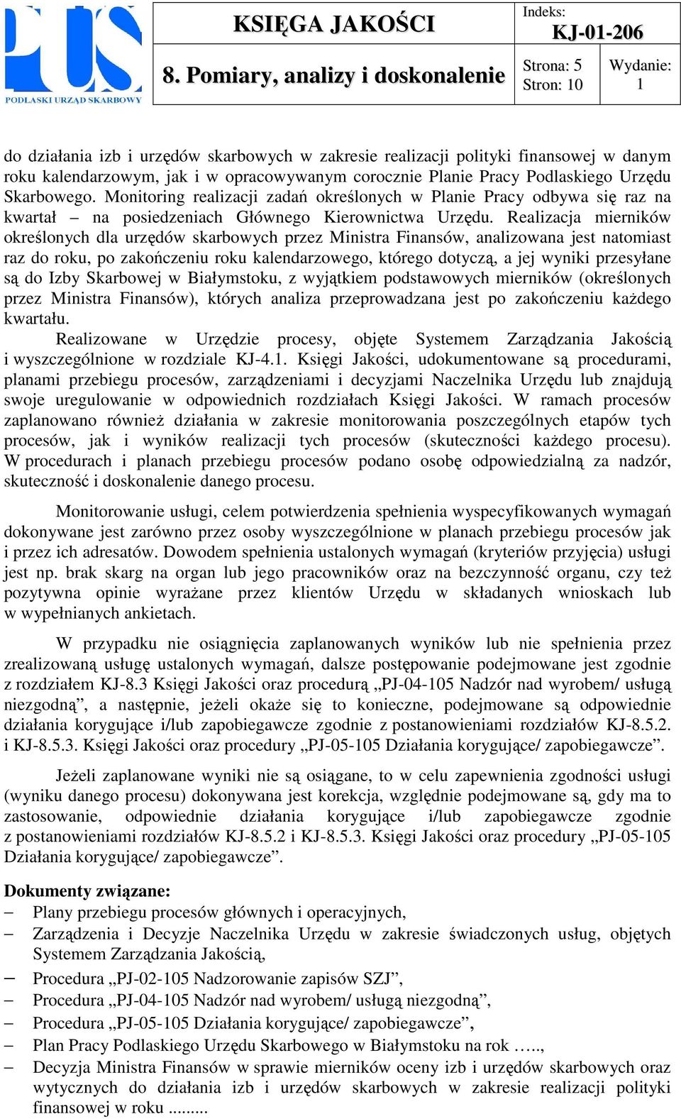 Pracy Podlaskiego Urzędu Skarbowego. Monitoring realizacji zadań określonych w Planie Pracy odbywa się raz na kwartał na posiedzeniach Głównego Kierownictwa Urzędu.