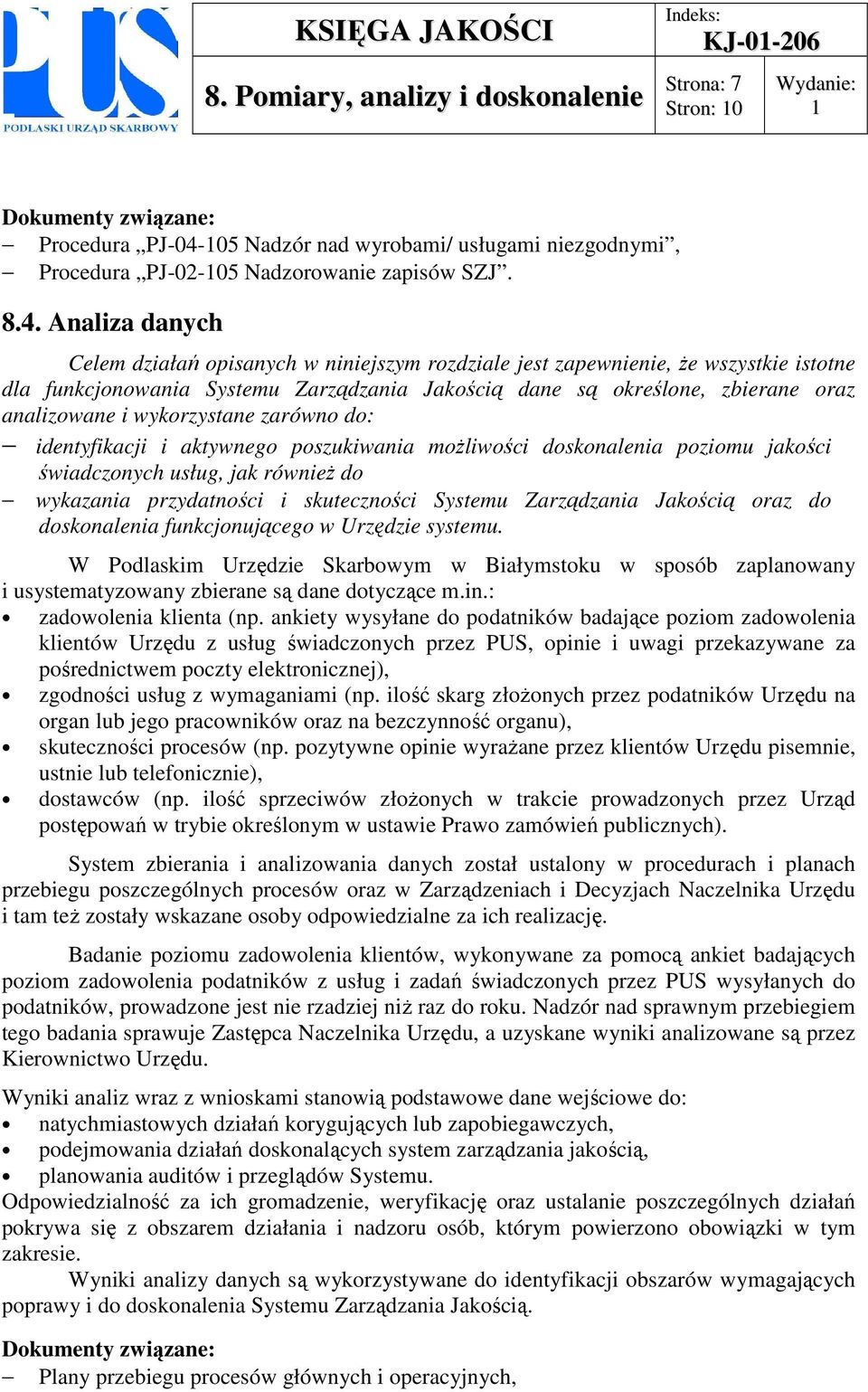 Analiza danych Celem działań opisanych w niniejszym rozdziale jest zapewnienie, Ŝe wszystkie istotne dla funkcjonowania Systemu Zarządzania Jakością dane są określone, zbierane oraz analizowane i