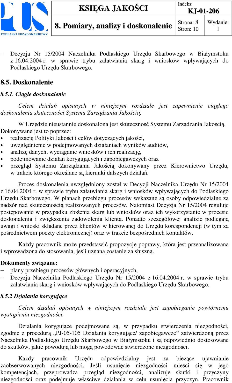 Doskonalenie 8.5.. Ciągłe doskonalenie Celem działań opisanych w niniejszym rozdziale jest zapewnienie ciągłego doskonalenia skuteczności Systemu Zarządzania Jakością.