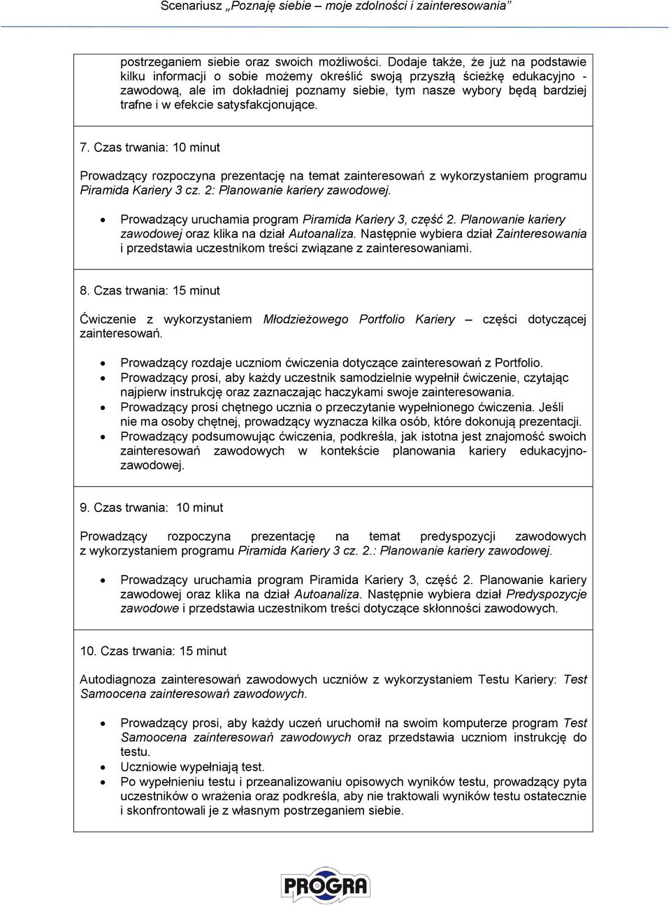 efekcie satysfakcjonujące. 7. Czas trwania: 10 minut Prowadzący rozpoczyna prezentację na temat zainteresowań z wykorzystaniem programu Piramida Kariery 3 cz. 2: Planowanie kariery zawodowej.