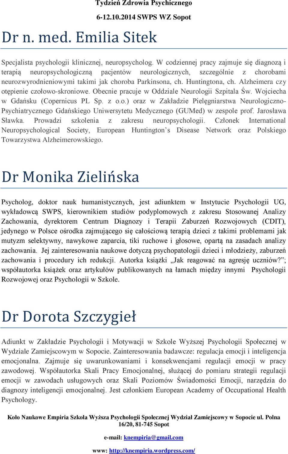 Alzheimera czy otępienie czołowo-skroniowe. Obecnie pracuje w Oddziale Neurologii Szpitala Św. Wojciecha w Gdańsku (Copernicus PL Sp. z o.o.) oraz w Zakładzie Pielęgniarstwa Neurologiczno- Psychiatrycznego Gdańskiego Uniwersytetu Medycznego (GUMed) w zespole prof.