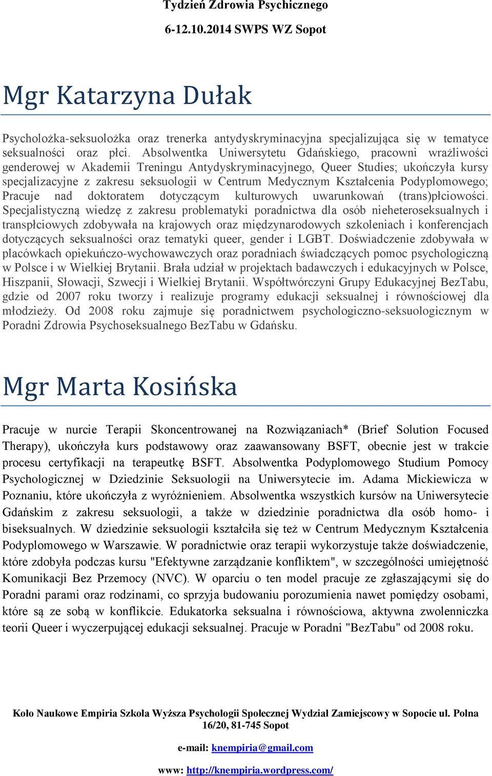 Medycznym Kształcenia Podyplomowego; Pracuje nad doktoratem dotyczącym kulturowych uwarunkowań (trans)płciowości.