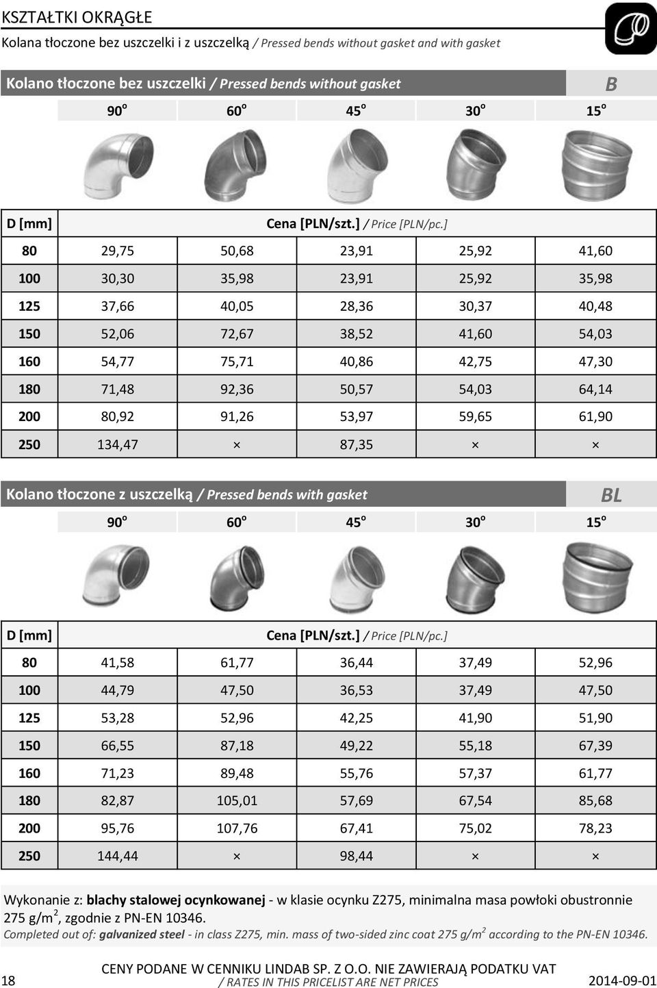 64,14 200 80,92 91,26 53,97 59,65 61,90 250 134,47 87,35 Kolano tłoczone z uszczelką / Pressed bends with gasket 90 o 60 o 45 o 30 o 15 o BL D 80 41,58 61,77 36,44 37,49 52,96 100 44,79 47,50 36,53